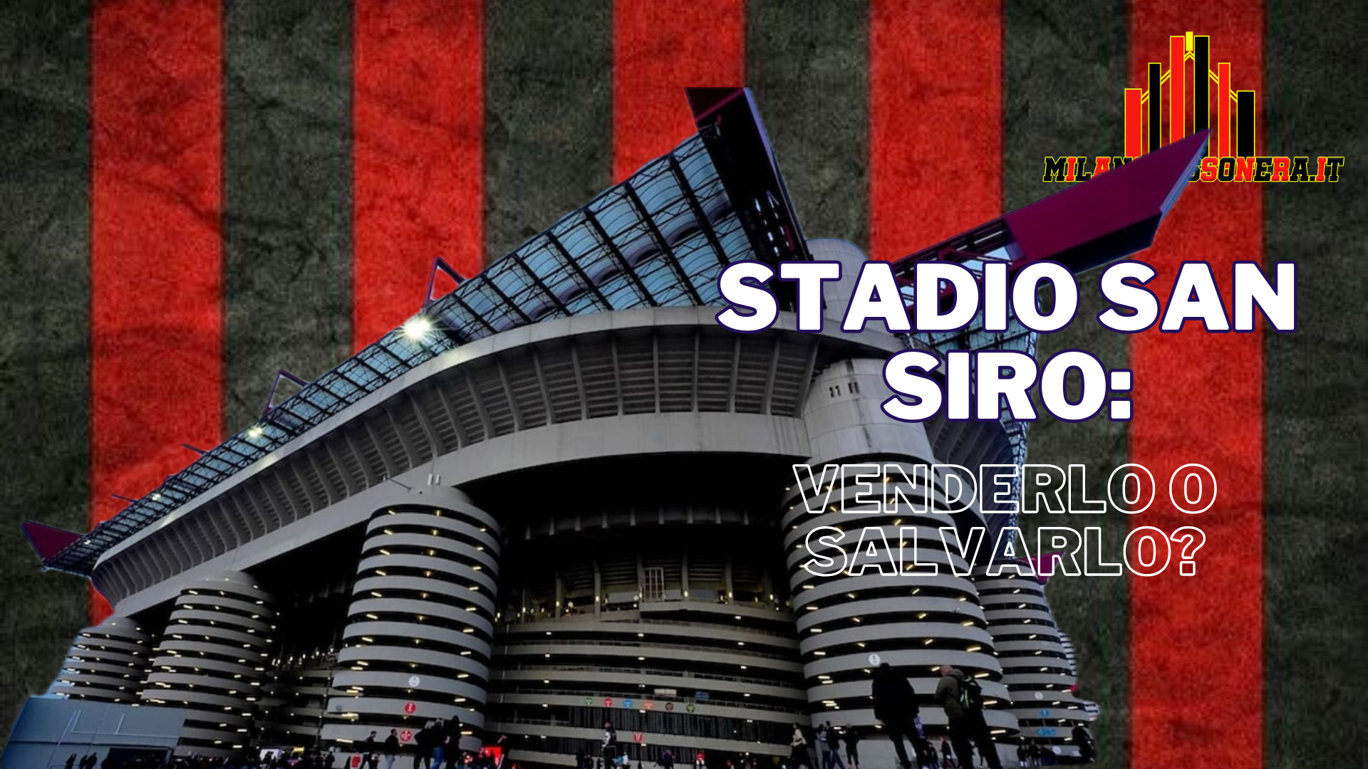 Stadio San Siro Venderlo o salvarlo